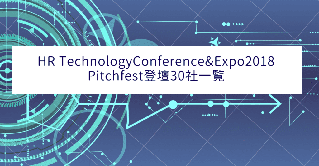 HR Technology Conference & Expo 2018　Pitchfest登壇した30社一覧 | HR Techナビ|HR Techに関する国内外の最新のトレンドをキャッチアップ