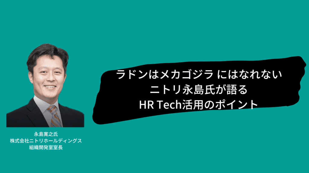 ラドンはメカゴジラ にはなれない。ニトリ永島氏が語るHR Tech活用のポイント | HR Techナビ|HR Techに関する国内外の最新のトレンドをキャッチアップ
